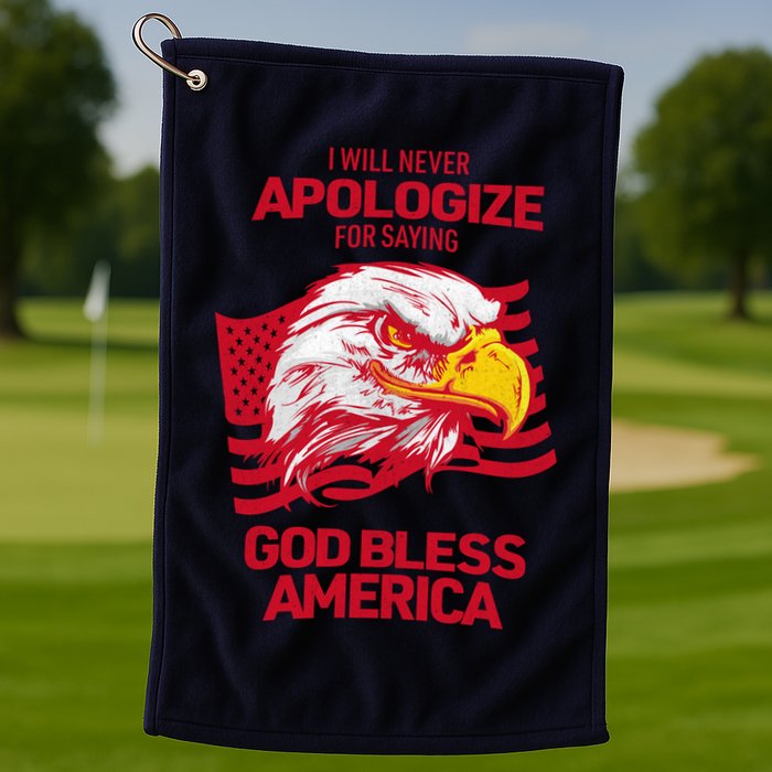 I Will Never Apologize For Saying God Bless America Golf Towel