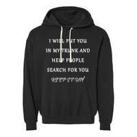 I Will Put Your In my Trunk And Help People Search For You Garment-Dyed Fleece Hoodie