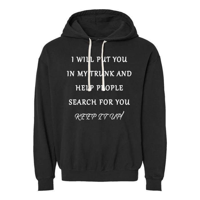 I Will Put Your In my Trunk And Help People Search For You Garment-Dyed Fleece Hoodie