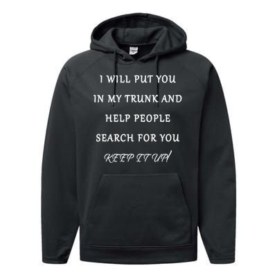 I Will Put Your In my Trunk And Help People Search For You Performance Fleece Hoodie