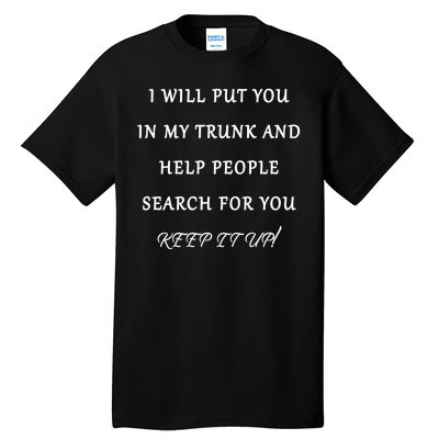 I Will Put Your In my Trunk And Help People Search For You Tall T-Shirt