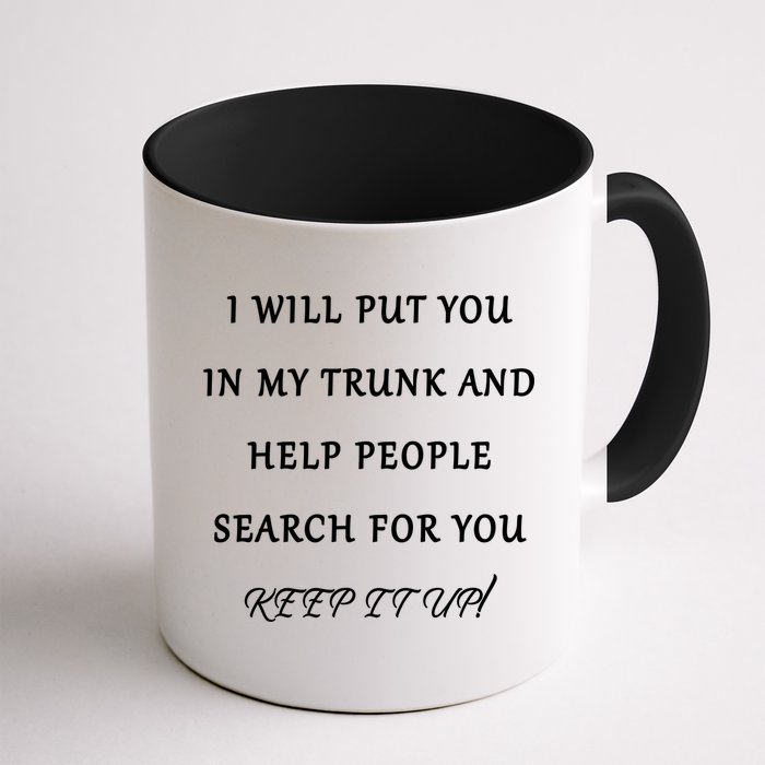I Will Put Your In my Trunk And Help People Search For You Mug