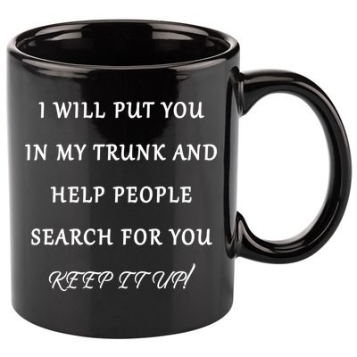 I Will Put Your In my Trunk And Help People Search For You 11oz C Handle Ceramic Mug