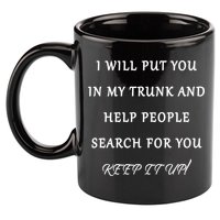 I Will Put Your In my Trunk And Help People Search For You 11oz C Handle Ceramic Mug