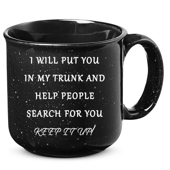 I Will Put Your In my Trunk And Help People Search For You 15oz Campfire Ceramic Mug