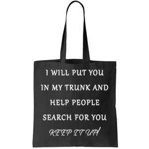 I Will Put Your In my Trunk And Help People Search For You Tote Bag