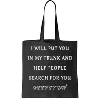 I Will Put Your In my Trunk And Help People Search For You Tote Bag