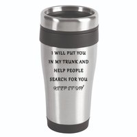 I Will Put Your In my Trunk And Help People Search For You 16oz Travel Tumbler