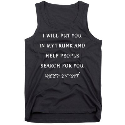 I Will Put Your In my Trunk And Help People Search For You Tank Top