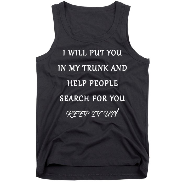 I Will Put Your In my Trunk And Help People Search For You Tank Top