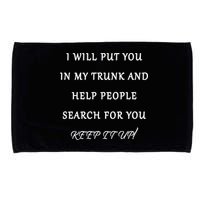 I Will Put Your In my Trunk And Help People Search For You Microfiber Hand Towel