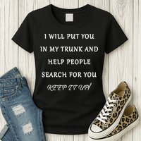 I Will Put Your In my Trunk And Help People Search For You Womens T-Shirt