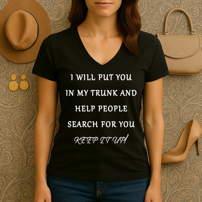 I Will Put Your In my Trunk And Help People Search For You Women's V-Neck T-Shirt
