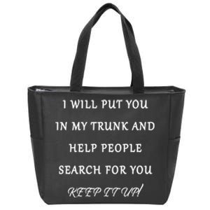 I Will Put Your In my Trunk And Help People Search For You Zip Tote Bag