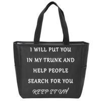 I Will Put Your In my Trunk And Help People Search For You Zip Tote Bag