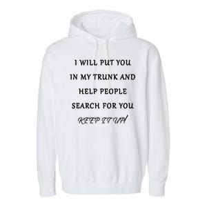 I Will Put Your In my Trunk And Help People Search For You Garment-Dyed Fleece Hoodie