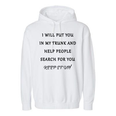 I Will Put Your In my Trunk And Help People Search For You Garment-Dyed Fleece Hoodie