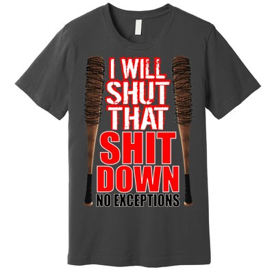 I Will Shut That Shit Down No Exceptions Barbwire Bat Dead Zombies Premium T-Shirt