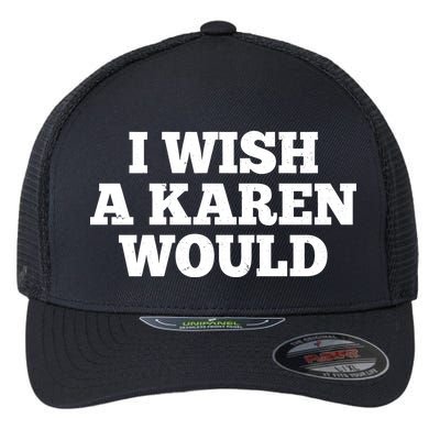 I Wish A Karen Would Flexfit Unipanel Trucker Cap