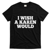 I Wish A Karen Would T-Shirt
