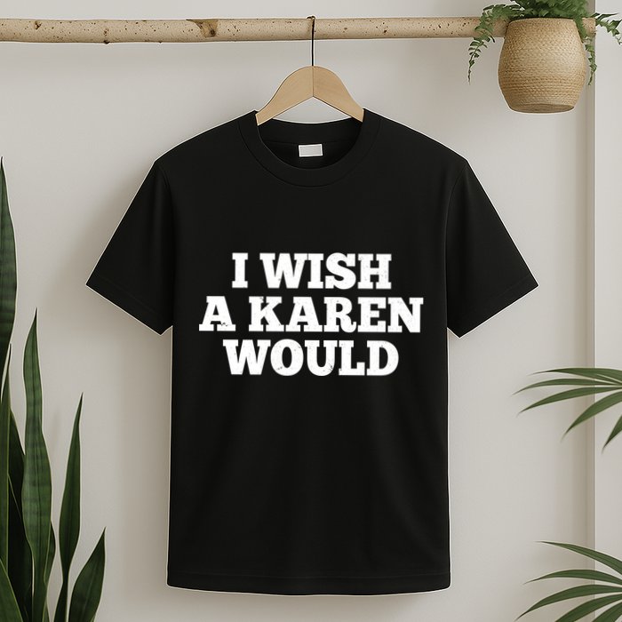 I Wish A Karen Would T-Shirt