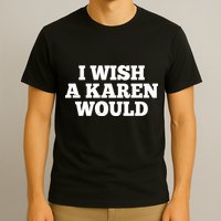 I Wish A Karen Would T-Shirt