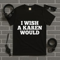I Wish A Karen Would T-Shirt