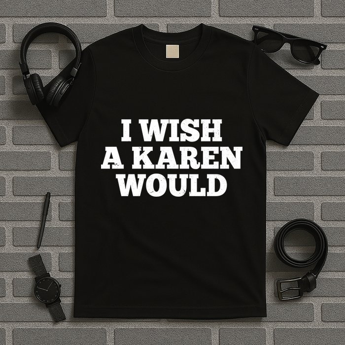 I Wish A Karen Would T-Shirt