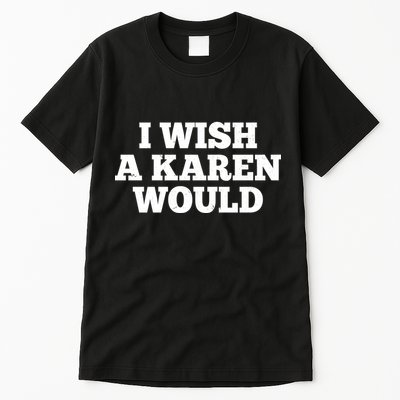 I Wish A Karen Would Tall T-Shirt