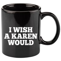 I Wish A Karen Would 11oz C Handle Ceramic Mug