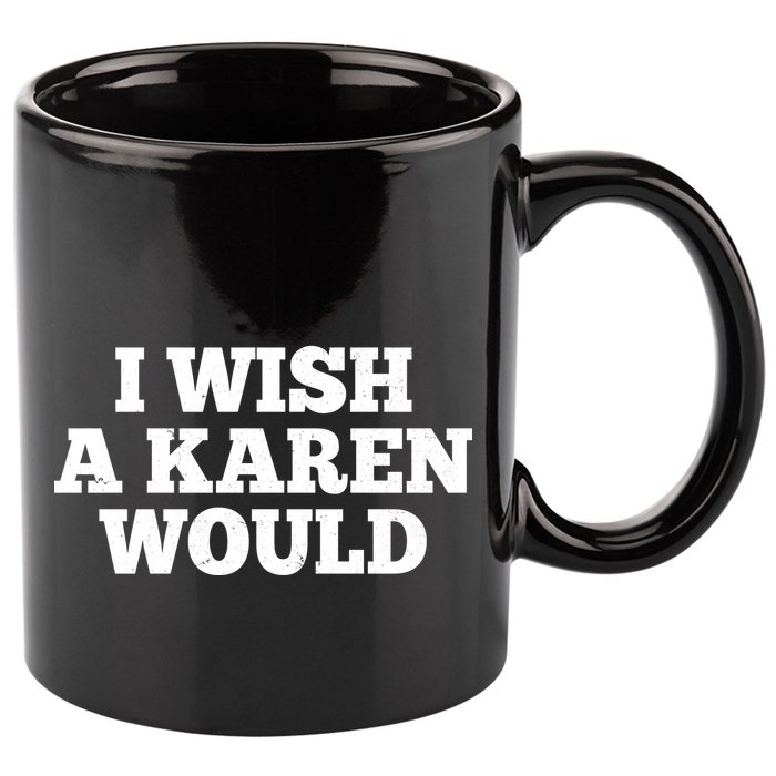 I Wish A Karen Would 11oz C Handle Ceramic Mug
