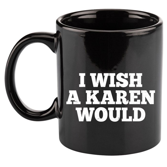 I Wish A Karen Would 11oz C Handle Ceramic Mug