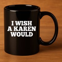 I Wish A Karen Would 11oz C Handle Ceramic Mug