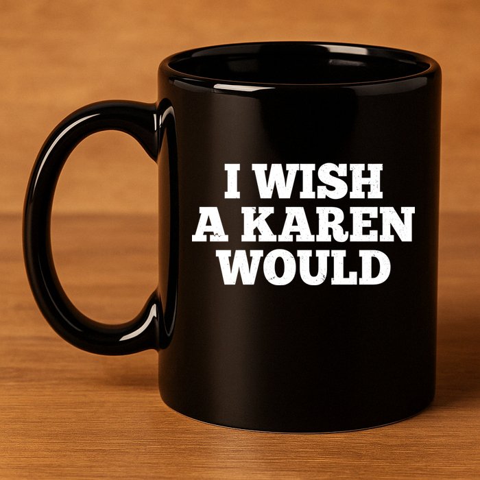 I Wish A Karen Would 11oz C Handle Ceramic Mug