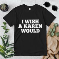 I Wish A Karen Would Premium T-Shirt