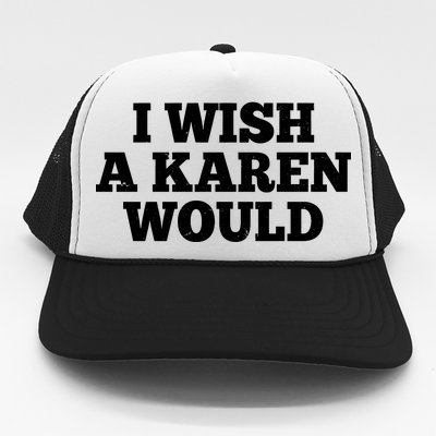 I Wish A Karen Would Trucker Hat