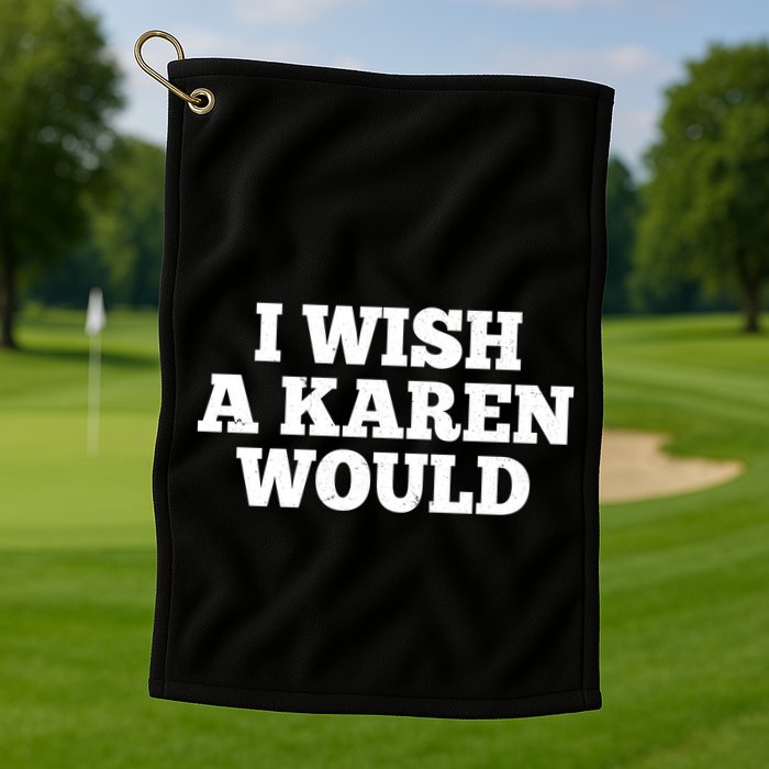 I Wish A Karen Would Golf Towel