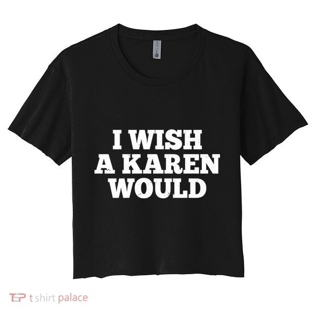 I Wish A Karen Would Women's Crop Top Tee
