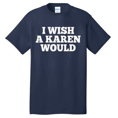 I Wish A Karen Would Tall T-Shirt