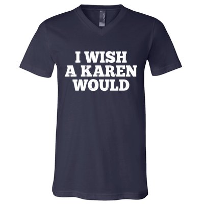 I Wish A Karen Would V-Neck T-Shirt