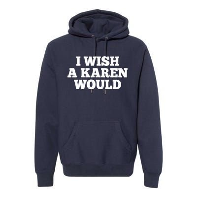 I Wish A Karen Would Premium Hoodie