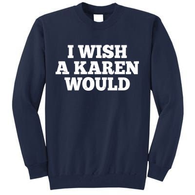 I Wish A Karen Would Tall Sweatshirt