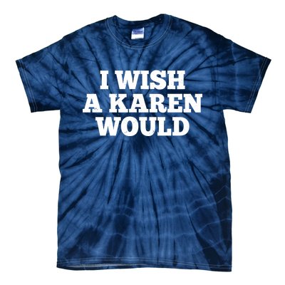 I Wish A Karen Would Tie-Dye T-Shirt