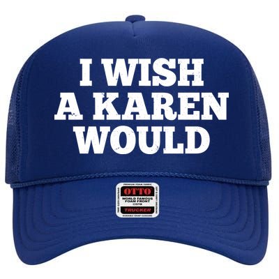 I Wish A Karen Would High Crown Mesh Back Trucker Hat