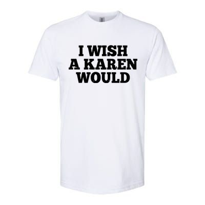 I Wish A Karen Would Softstyle® CVC T-Shirt