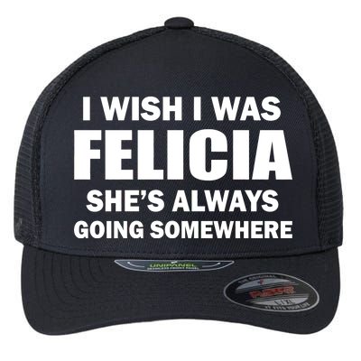 I Wish I Was Felicia Flexfit Unipanel Trucker Cap