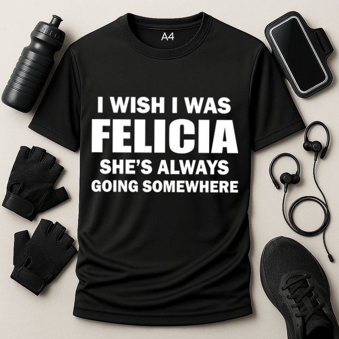 I Wish I Was Felicia Cooling Performance Crew T-Shirt