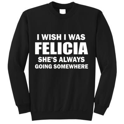 I Wish I Was Felicia Sweatshirt