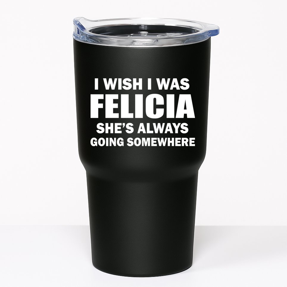 I Wish I Was Felicia Tumbler