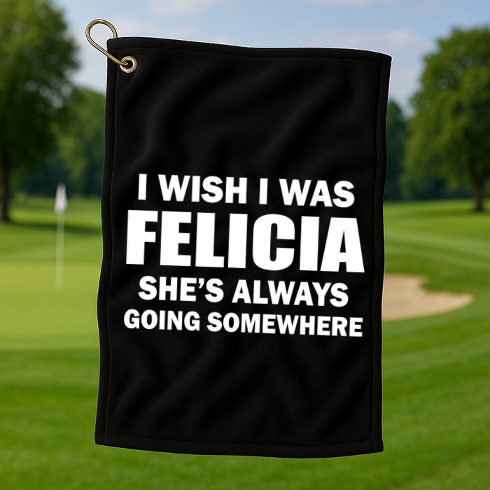 I Wish I Was Felicia Golf Towel